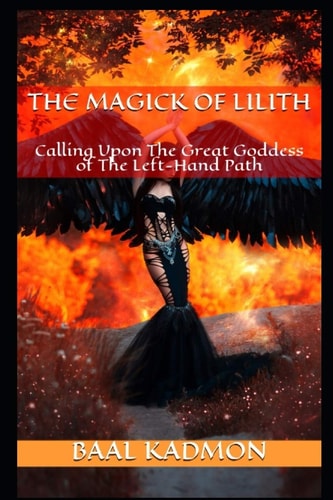 The Magick Of Lilith Calling Upon the Goddess of the Left Hand Path