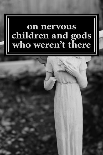 On Nervous Children and Gods Who Weren't There A Journey Through Growing Up, Pain, and Constant Healing