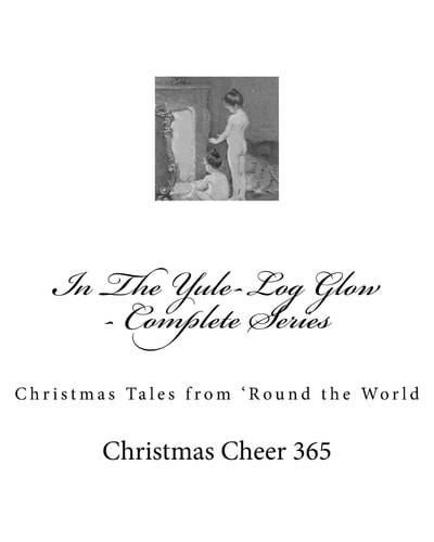 In The Yule-Log Glow - Complete Series Christmas Tales from 'Round the World