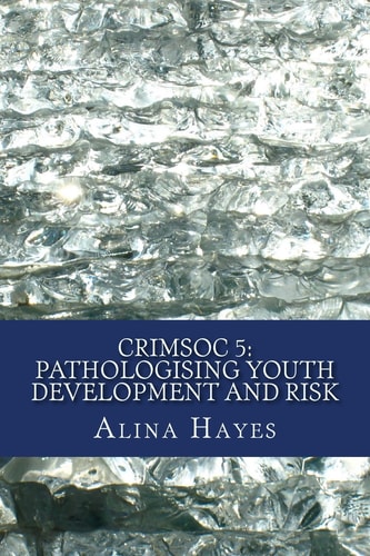 Crimsoc 5 Pathologising Youth Development and Risk