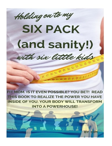 Holding On To My Six Pack (and Sanity!) With Six Little Kids