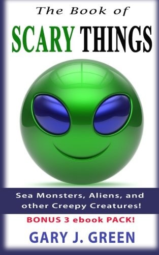The Book of Scary Things Sea Monsters, Aliens, and Other Creepy Creatures