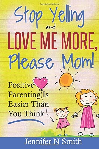 Parenting Positive Parenting - Stop Yelling And Love Me More, Please Mom. Positive Parenting Is Easier Than You Think