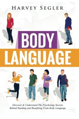 Body Language Discover and Understand the Psychological Secrets Behind Reading and Benefitting from Body Language