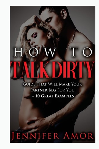 How To Talk Dirty A How To Talk Dirty Guide That Will Make Your Partner Beg For You! + 10 Great Examples