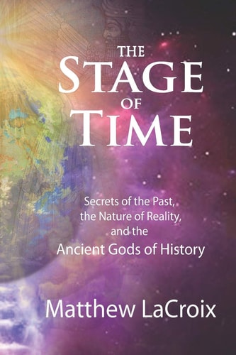 The Stage of Time Secrets of the Past, the Nature of Reality, and the Ancient Gods of History