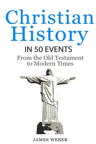 Christian History in 50 Events From the Old Testament to Modern Times (Christian Books, Christian History, History Books)