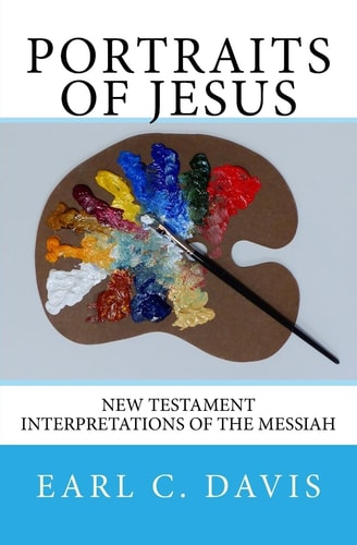 Portraits of Jesus Interpretations of the Messiah by New Testament Writers