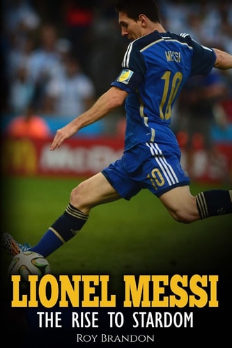 Lionel Messi The Rise to Stardom.