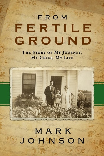 From Fertile Ground The Story of My Journey, My Grief, My Life