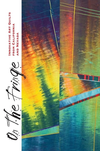 On the Fringe Innovative Art Quilts from California and Nevada