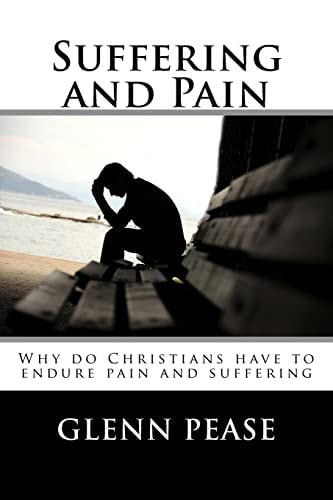 Suffering and Pain Why Do Christians Have to Endure Pain and Suffering