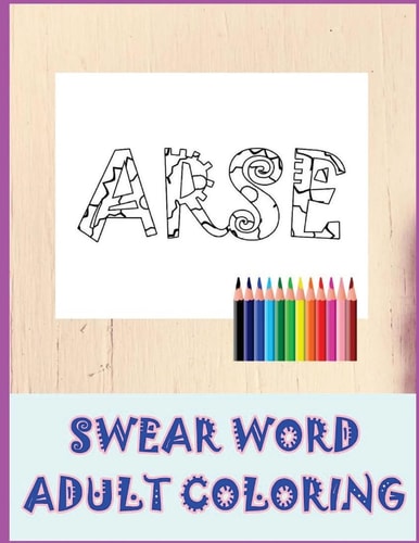 Swear Word Coloring Book Relaxation, Stress Relief Patterns to Unwind and Unplug (Adult Sweary Coloring Book)