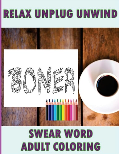 Swear Word Coloring Book Relaxation, Stress Relief Patterns to Unwind & Unplug (Adult Sweary Coloring Book)