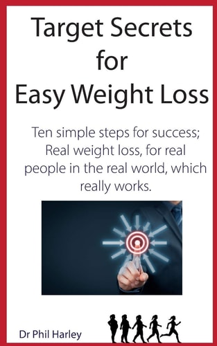 Target Secrets for Easy Weight Loss Ten Simple Steps for Success; Real Weight Loss, for Real People in the Real World, Which Really Works