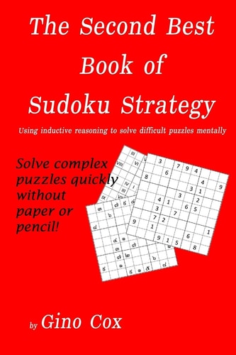 The Second Best Book of Sudoku Strategy Using Inductive Reasoning to Solve Complex Puzzles Mentally