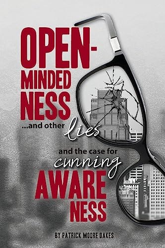 Open-Mindedness...And Other Lies And the Case for Cunning Awareness
