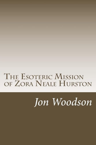 The Esoteric Mission of Zora Neale Hurston Essays on Literary Collaborations with Rawlings and Faulkner, Spurious Anthropology, "historical Drama," and the Novel as Spiritual Alchemy