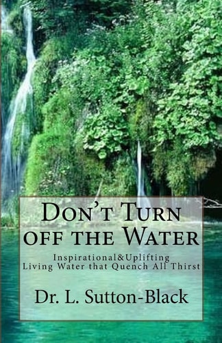 Don't Turn Off The Water Living Waters that Quench All Thirst