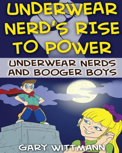 Underwear Nerd's Rise To Power Underwear Nerd and the Booger Boys Book 3