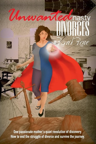 Unwanted Nasty Divorces One Passionate Mother's Quiet Revolution of Discovery. How to End the Struggle of Divorce and Survive the Journey.