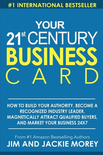 Your 21st Century Business Card How To Build Your Authority, Become A Recognized Industry Leader, Magnetically Attract Qualified Buyers, And Market Your Business 24 X 7