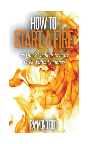 How To Start A Fire 27 Quick Methods To Start Fires Without Lighters
