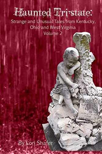 Haunted Tri-State: Volume 2 Strange and Unusual Tales from Kentucky, Ohio and West Virginia