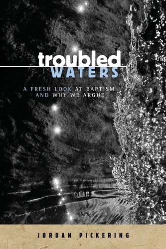 Troubled Waters A Fresh Look At Baptism And Why We Argue