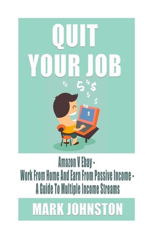 Quit Your Job Amazon Vs Ebay - Work from Home and Earn from Passive Income - a Guide to Multiple Income Streams