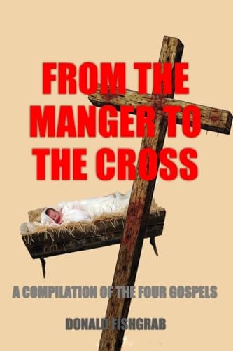 From The Manger To The Cross A Compilation of The Four Gospels