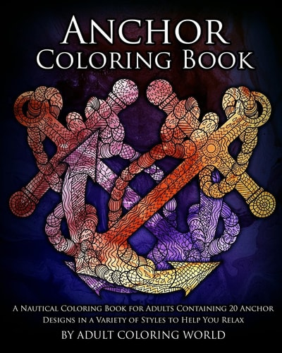 Anchor Coloring Book A Nautical Coloring Book for Adults Containing 20 Anchor Designs in a Variety of Styles to Help You Relax