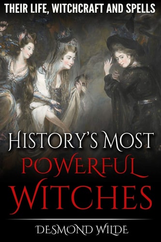 History's Most Powerful Witches Their Life, Witchcraft and Spells
