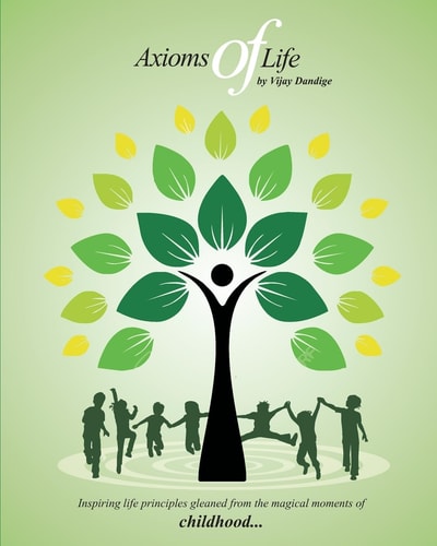 Axioms of Life Inspiring Life Principles Gleaned from the Magical Moments of Childhood