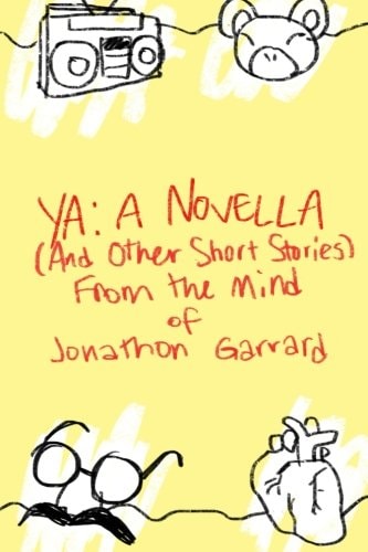 YA A Novella (And Other Short Stories) From the Mind of Jonathon Garrard