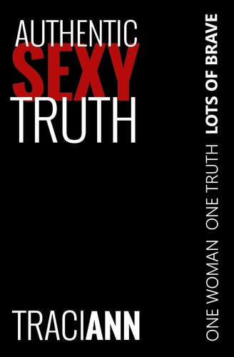 Authentic Sexy Truth One Woman. One Truth. Lots of Brave.