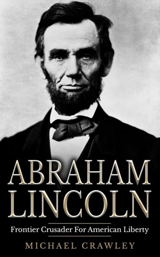 Abraham Lincoln Frontier Crusader for American Liberty