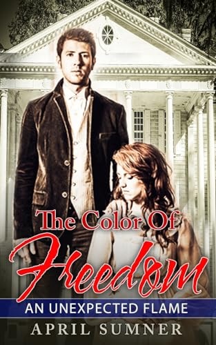 The Color Of Freedom An Unexpected Flame (An Abolitionist Romance Novel) (Antebellum South)