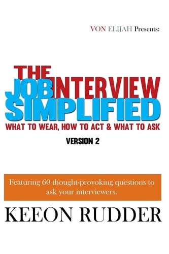 The Job Interview Simplified Version 2 What to Wear, How to Act and What to Ask