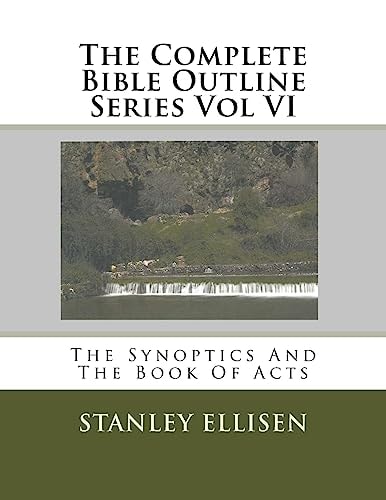 The Complete Bible Outline Series Vol VI The Synoptics And The Book Of Acts