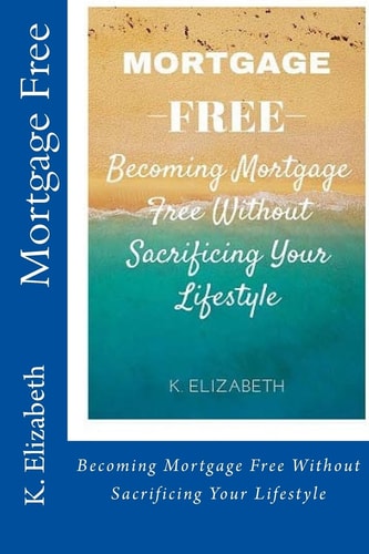 Mortgage Free Becoming Mortgage Free Without Sacrificing Your Lifestyle