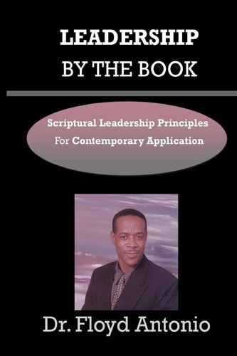 Leadership By The Book Scriptural Leadership Principles for Contemporary Application