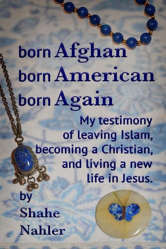Born Afghan Born American Born Again My Testimony of Leaving Islam, Becoming a Christian, and Living a New Life in Jesus.
