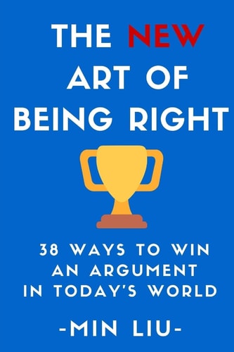The NEW Art of Being Right 38 Ways To Win An Argument In Today's World