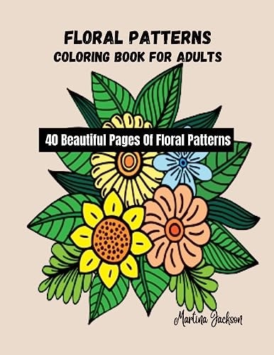 Floral Patterns Coloring Book For Adults 40 Beautiful Pages Of Floral Patterns