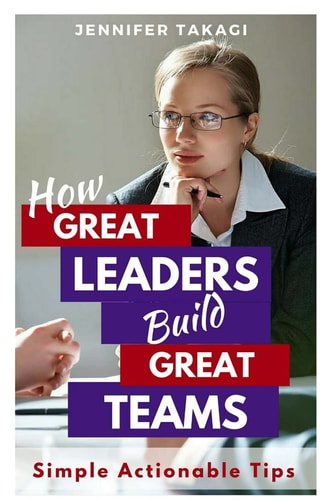 How Great Leaders Build Great Teams! Simple, Actionable Tips