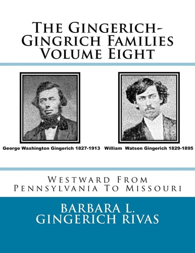 The Gingerich-Gingrich Families Volume Eight Westward From Pennsylvania To Missouri