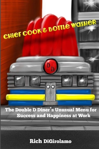 Chief Cook and Bottle Washer The Double D Diner's Unusual Menu for Success and Happiness at Work