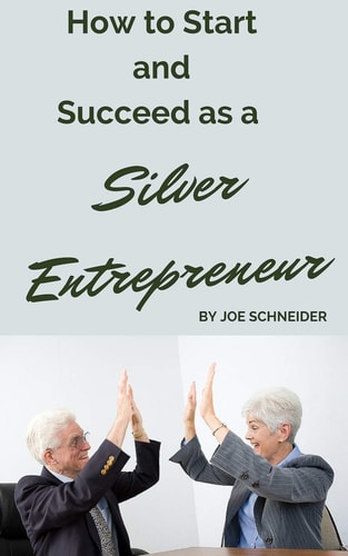 How to Start and Succeed As a Silver Entrepreneur Why Your Silver Years Are the Best Times to Start a Business