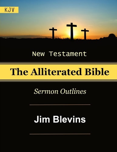 The Alliterated Bible - KJV - New Testament - Matthew-Revelation Sermon Outlines